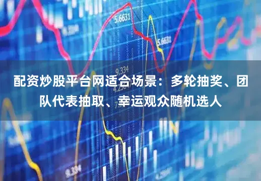 配資炒股平臺網適合場景：多輪抽獎、團隊代表抽取、幸運觀眾隨機選人