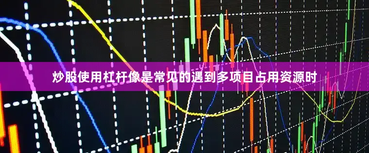 炒股使用杠桿像是常見的遇到多項目占用資源時