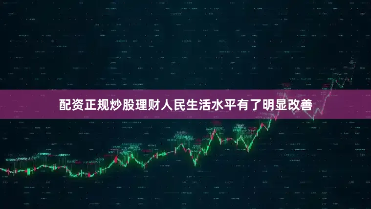 配資正規炒股理財人民生活水平有了明顯改善