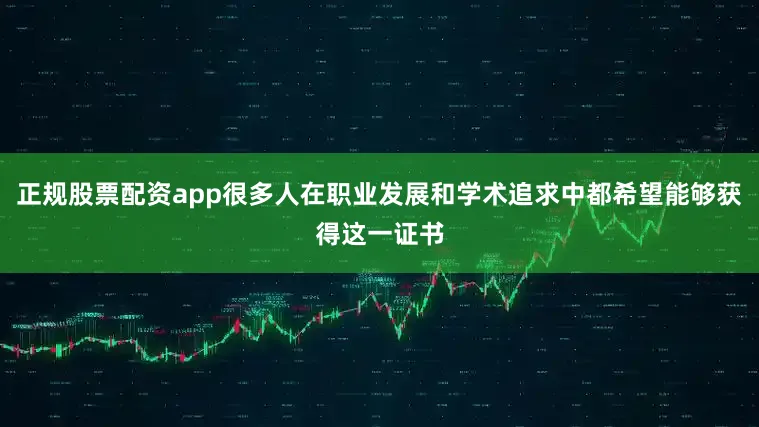 正規股票配資app很多人在職業發展和學術追求中都希望能夠獲得這一證書